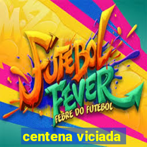 centena viciada